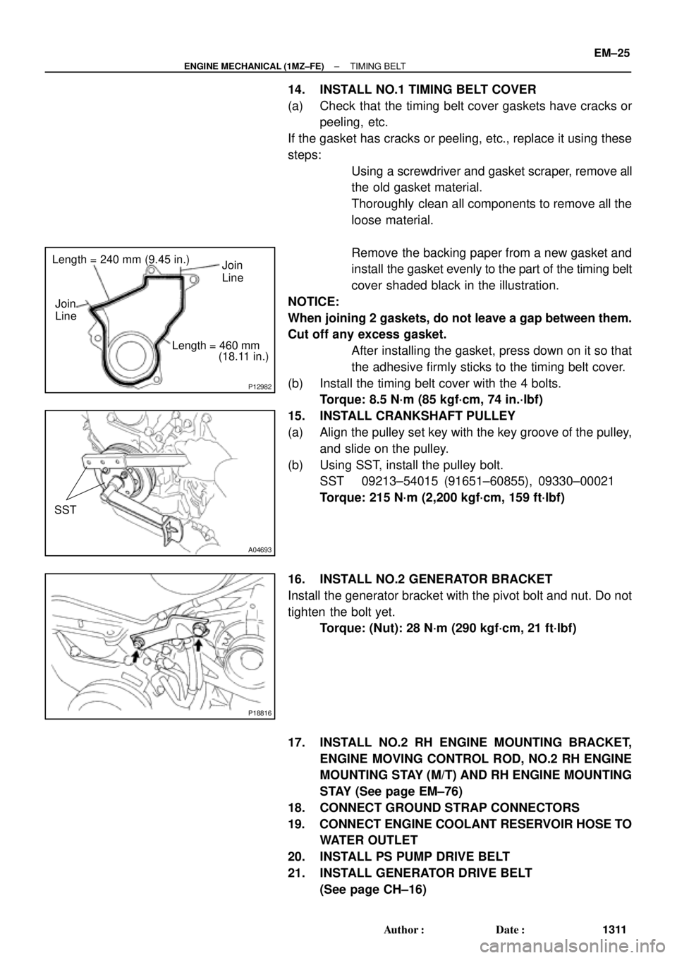 TOYOTA CAMRY 2000  Service Repair Manual P12982
Length = 240 mm (9.45 in.)
Join
Line
Join
Line
Length = 460 mm
(18.11 in.)
A04693
SST
P18816
± ENGINE MECHANICAL (1MZ±FE)TIMING BELT
EM±25
1311 Author: Date:
14. INSTALL NO.1 TIMING BELT C