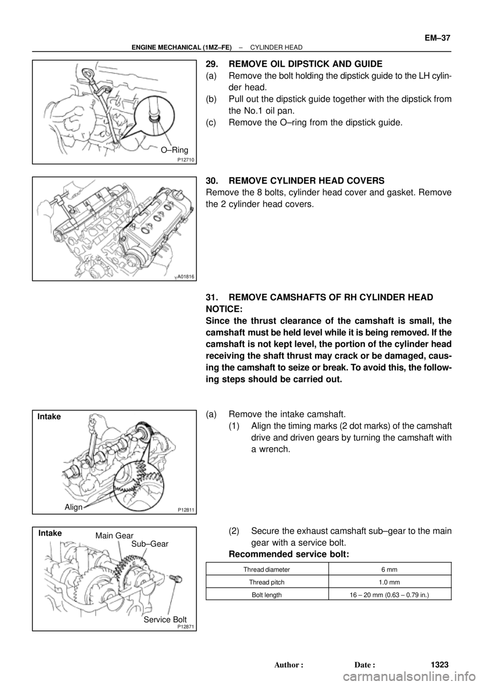 TOYOTA CAMRY 2000  Service Repair Manual P12710
O±Ring
A01816
P12811Align Intake
P12871
Main Gear
Sub±Gear
Service Bolt Intake
± ENGINE MECHANICAL (1MZ±FE)CYLINDER HEAD
EM±37
1323 Author: Date:
29. REMOVE OIL DIPSTICK AND GUIDE
(a) Re