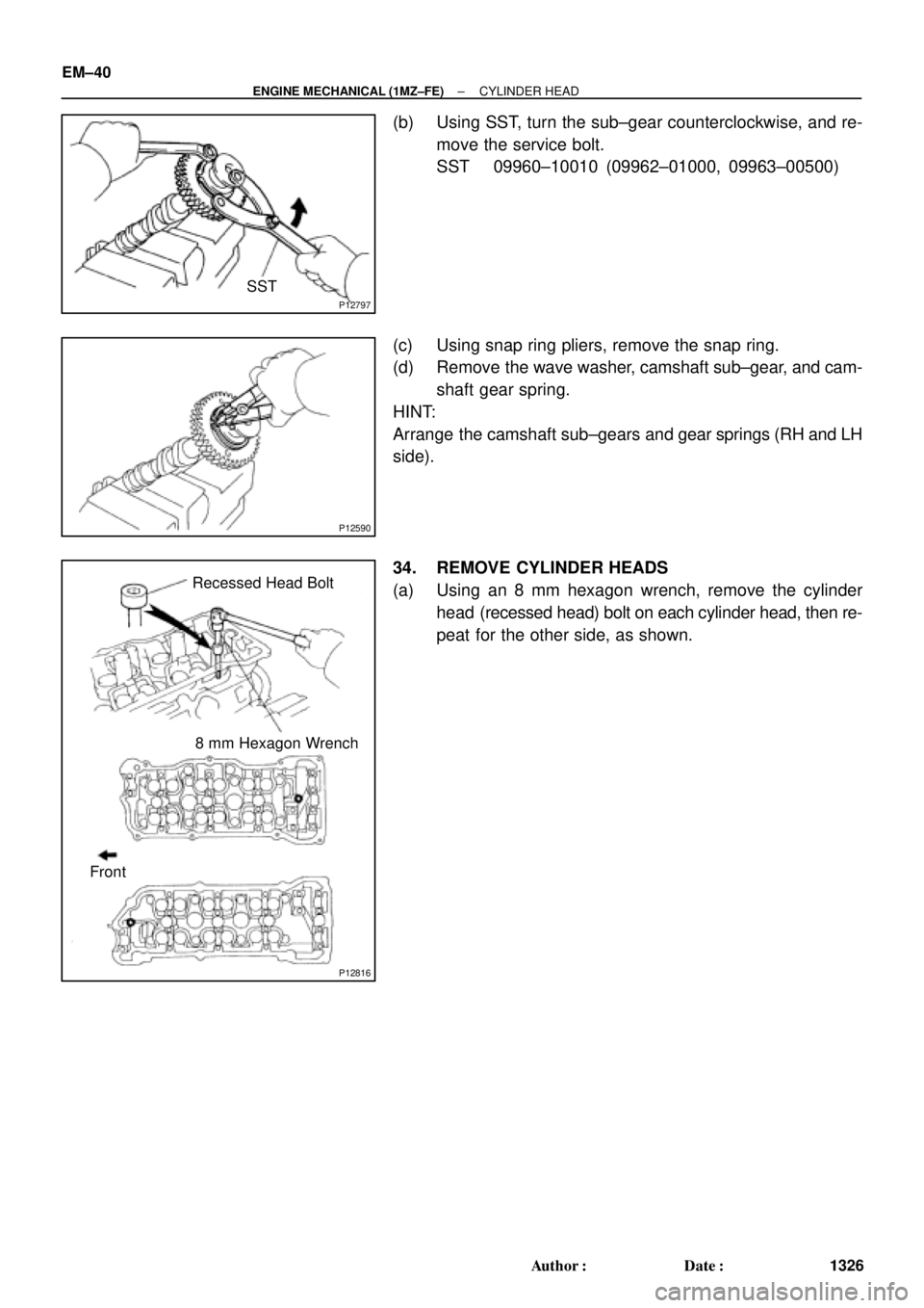 TOYOTA CAMRY 2000  Service Repair Manual P12797
SST
P12590
P12816
Recessed Head Bolt
8 mm Hexagon Wrench
Front EM±40
± ENGINE MECHANICAL (1MZ±FE)CYLINDER HEAD
1326 Author: Date:
(b) Using SST, turn the sub±gear counterclockwise, and re