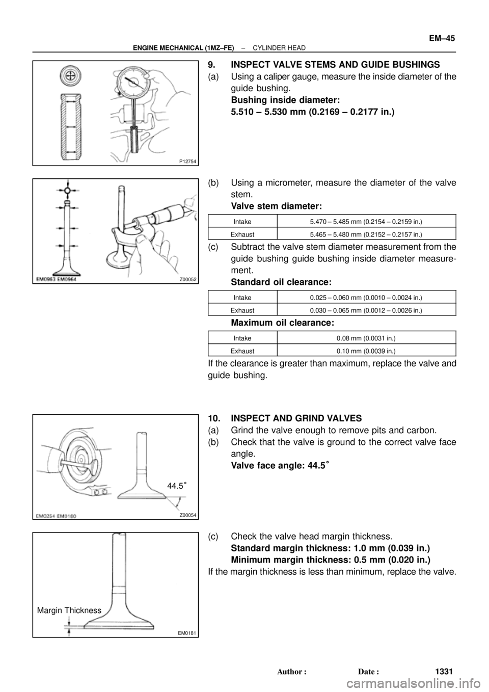 TOYOTA CAMRY 2000  Service Repair Manual P12754
Z00052
Z00054
44.5°
EM0181
Margin Thickness
± ENGINE MECHANICAL (1MZ±FE)CYLINDER HEAD
EM±45
1331 Author: Date:
9. INSPECT VALVE STEMS AND GUIDE BUSHINGS
(a) Using a caliper gauge, measure