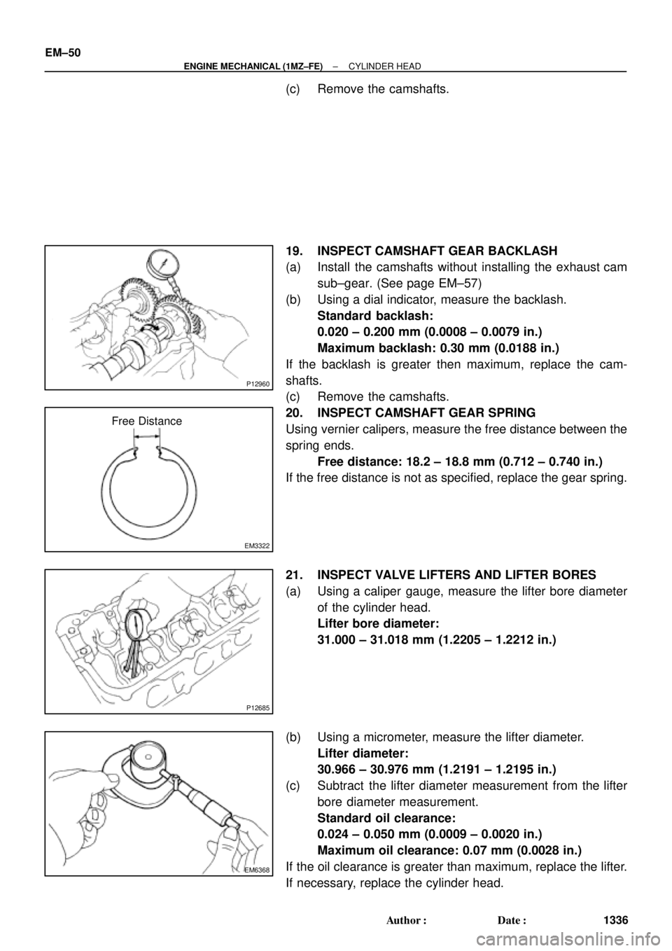TOYOTA CAMRY 2000  Service Repair Manual P12960
EM3322
Free Distance
P12685
EM6368
EM±50
± ENGINE MECHANICAL (1MZ±FE)CYLINDER HEAD
1336 Author: Date:
(c) Remove the camshafts.
19. INSPECT CAMSHAFT GEAR BACKLASH
(a) Install the camshafts