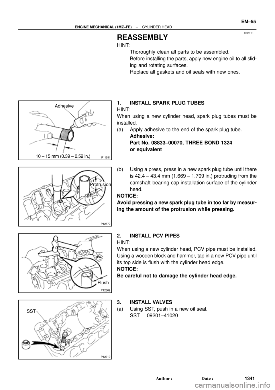 TOYOTA CAMRY 2000  Service Repair Manual EM04V±04
P1151110 ± 15 mm (0.39 ± 0.59 in.)Adhesive
P12572
Protrusion
P12869
Flush
P12719
SST
± ENGINE MECHANICAL (1MZ±FE)CYLINDER HEAD
EM±55
1341 Author: Date:
REASSEMBLY
HINT:
Thoroughly  c
