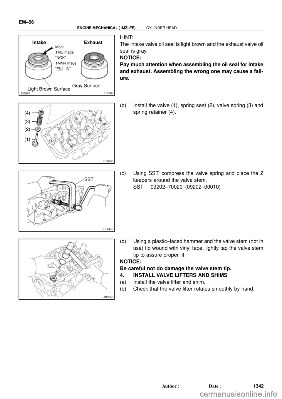 TOYOTA CAMRY 2000  Service Repair Manual Z19062
Intake ExhaustMark
TMC made
ºNOKº
TMMK made
ºFN  , INº
Light Brown SurfaceGray Surface
P12668
(4)
(3)
(2)
(1)
P12476
SST
A05246
EM±56
± ENGINE MECHANICAL (1MZ±FE)CYLINDER HEAD
1342 Autho