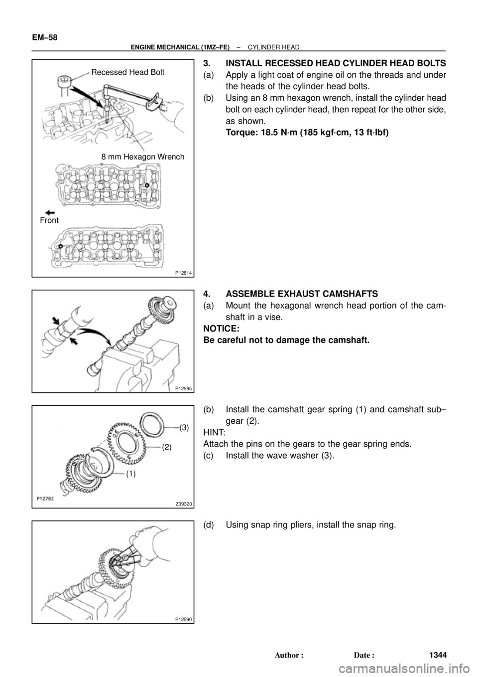 TOYOTA CAMRY 2000  Service Repair Manual P12814
Recessed Head Bolt
8 mm Hexagon Wrench
Front
P12595
Z09320
(3)
(2)
(1)
P12590
EM±58
± ENGINE MECHANICAL (1MZ±FE)CYLINDER HEAD
1344 Author: Date:
3. INSTALL RECESSED HEAD CYLINDER HEAD BOLT