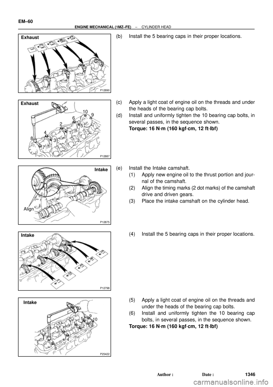 TOYOTA CAMRY 2000  Service Repair Manual P12890
Exhaust
P12887
Exhaust
8
76
5
4
32
19 10
P12875
Intake
Align
P12798
Intake
P25422
Intake
8 76 5
4 32 19
10
EM±60
± ENGINE MECHANICAL (1MZ±FE)CYLINDER HEAD
1346 Author: Date:
(b) Install th