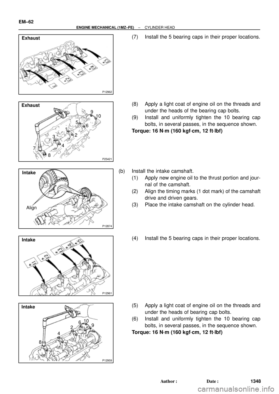 TOYOTA CAMRY 2000  Service Repair Manual P12962
Exhaust
P25421
Exhaust
86 5
4 32 19
10
7
P12874
Intake
Align
P12961
Intake
P12959
Intake
6
5
4
32
19 10
7 8 EM±62
± ENGINE MECHANICAL (1MZ±FE)CYLINDER HEAD
1348 Author: Date:
(7) Install t