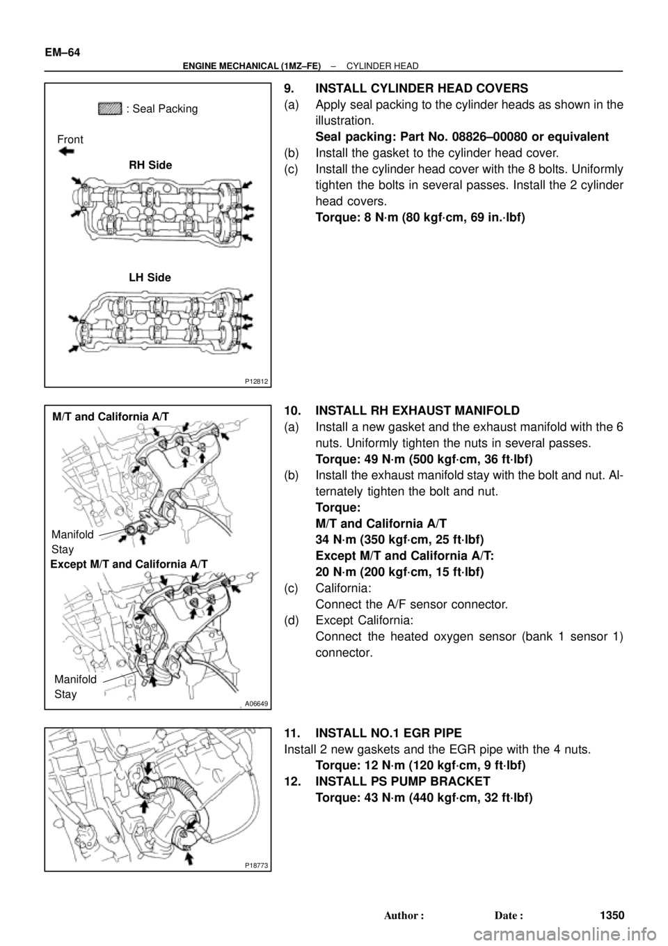TOYOTA CAMRY 2000  Service Repair Manual P12812
: Seal Packing
Front
RH Side
LH Side
A06649
Manifold
StayM/T and California A/T
Manifold
Stay
Except M/T and California A/T
P18773
EM±64
± ENGINE MECHANICAL (1MZ±FE)CYLINDER HEAD
1350 Author