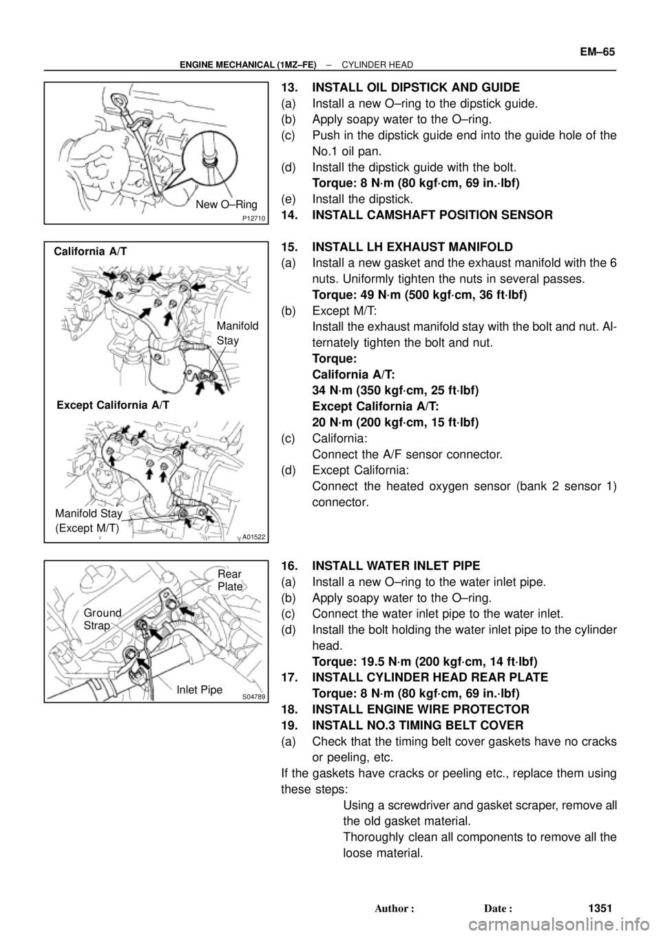 TOYOTA CAMRY 2000  Service Repair Manual P12710
New O±Ring
A01522
Manifold
Stay California A/T
Manifold Stay
(Except M/T)Except California A/T
S04789
Ground
Strap
Inlet PipeRear
Plate
± ENGINE MECHANICAL (1MZ±FE)CYLINDER HEAD
EM±65
1351 