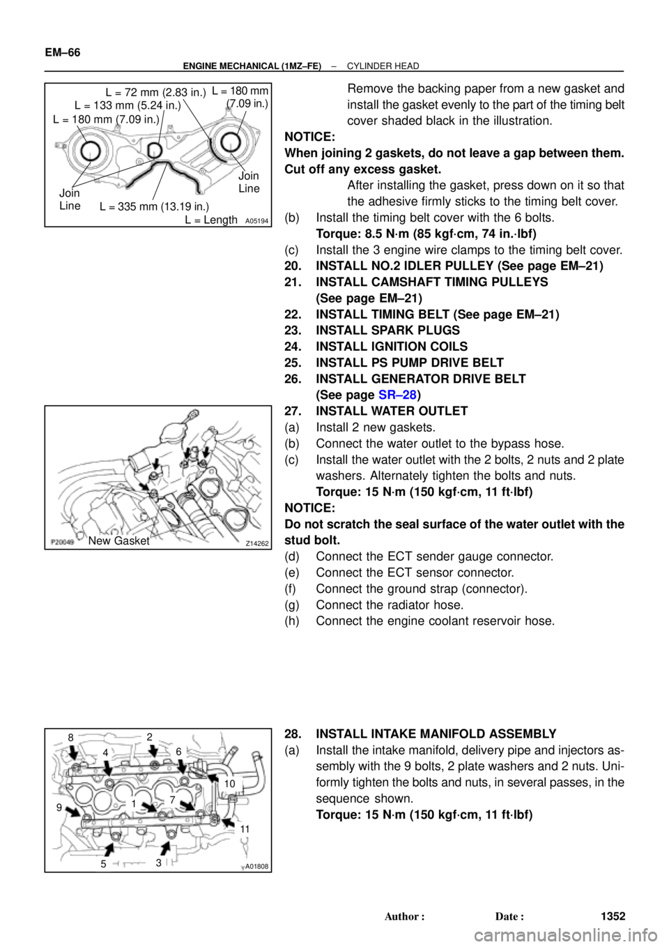 TOYOTA CAMRY 2000  Service Repair Manual A05194
L = 133 mm (5.24 in.)
L = 180 mm (7.09 in.)L = 72 mm (2.83 in.)
L = 335 mm (13.19 in.)L = 180 mm
     (7.09 in.)
L = Length Join
LineJoin
Line
Z14262New Gasket
A01808
8
6
5
4
3
2
1
9
10
7
11
EM