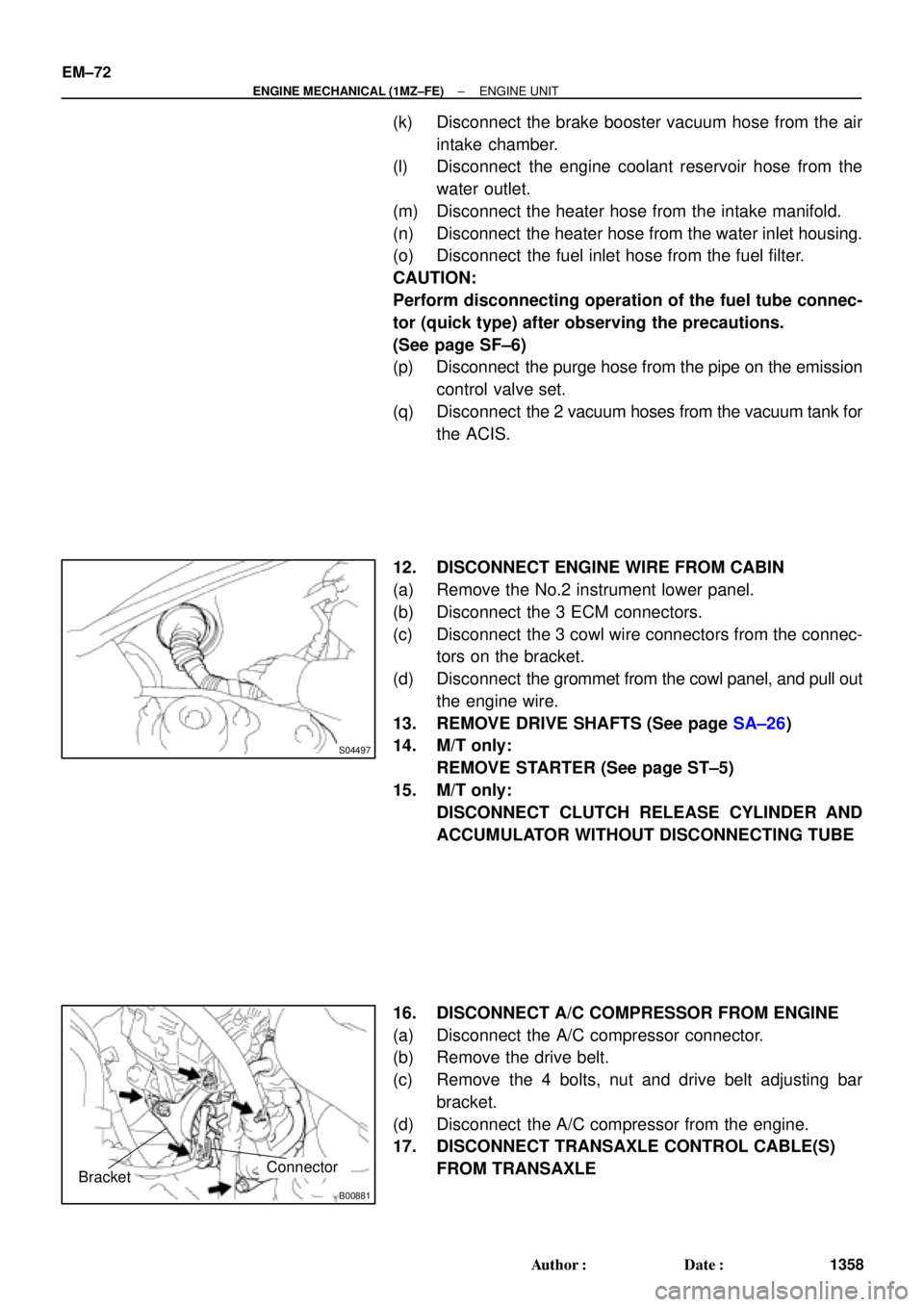 TOYOTA CAMRY 2000  Service Repair Manual S04497
B00881
Connector
Bracket
EM±72
± ENGINE MECHANICAL (1MZ±FE)ENGINE UNIT
1358 Author: Date:
(k) Disconnect the brake booster vacuum hose from the air
intake chamber.
(l) Disconnect  the engi