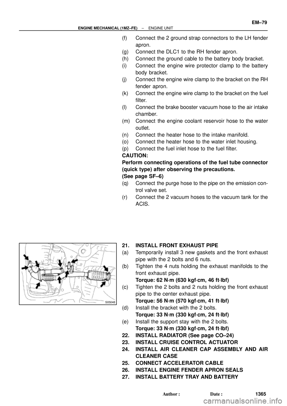 TOYOTA CAMRY 2000  Service Repair Manual S05048
± ENGINE MECHANICAL (1MZ±FE)ENGINE UNIT
EM±79
1365 Author: Date:
(f) Connect  the 2 ground strap connectors to the LH fender
apron.
(g) Connect the DLC1 to the RH fender apron.
(h) Connect