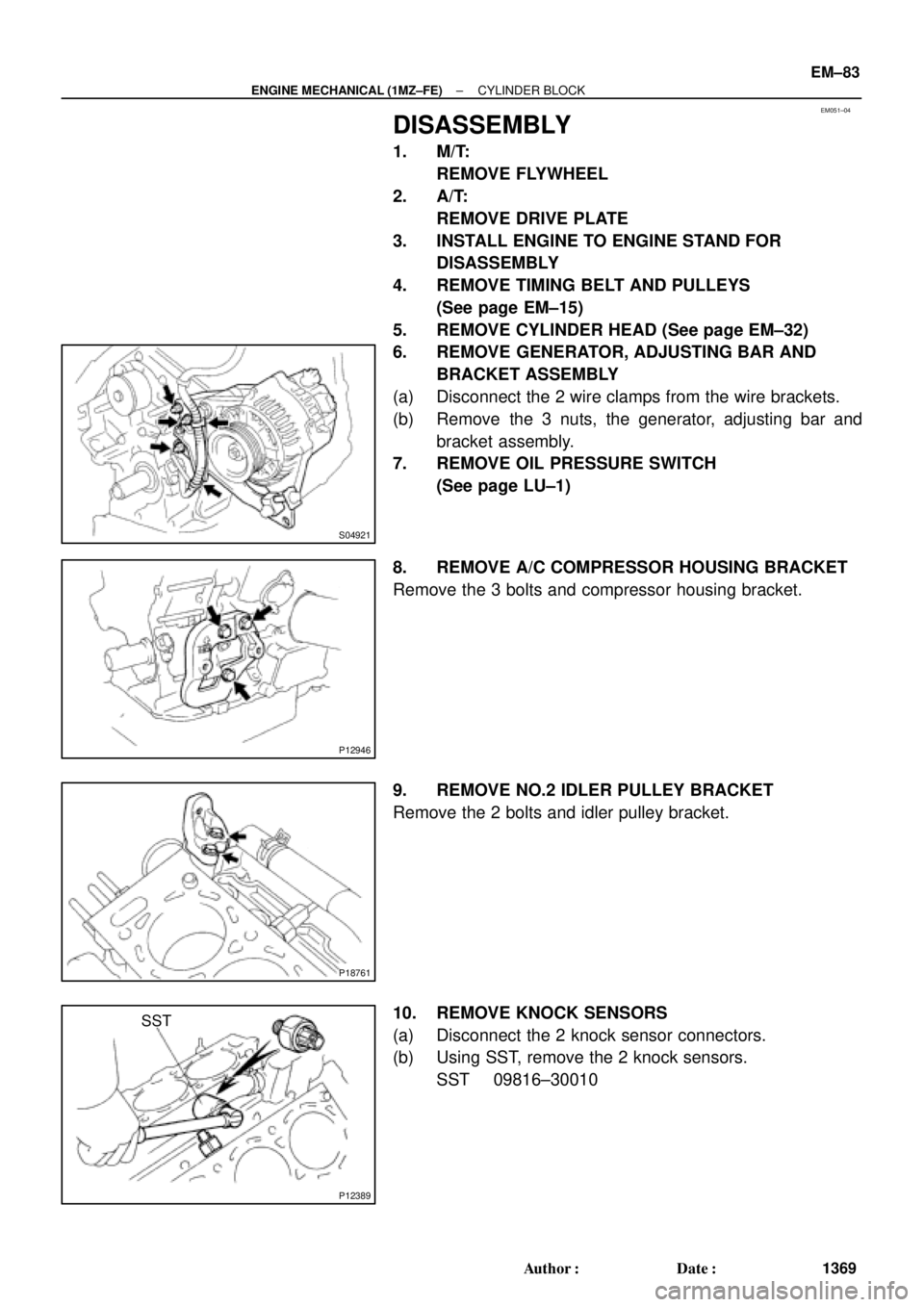 TOYOTA CAMRY 2000  Service Repair Manual EM051±04
S04921
P12946
P18761
P12389
SST
± ENGINE MECHANICAL (1MZ±FE)CYLINDER BLOCK
EM±83
1369 Author: Date:
DISASSEMBLY
1. M/T:
REMOVE FLYWHEEL
2. A/T:
REMOVE DRIVE PLATE
3. INSTALL ENGINE TO E