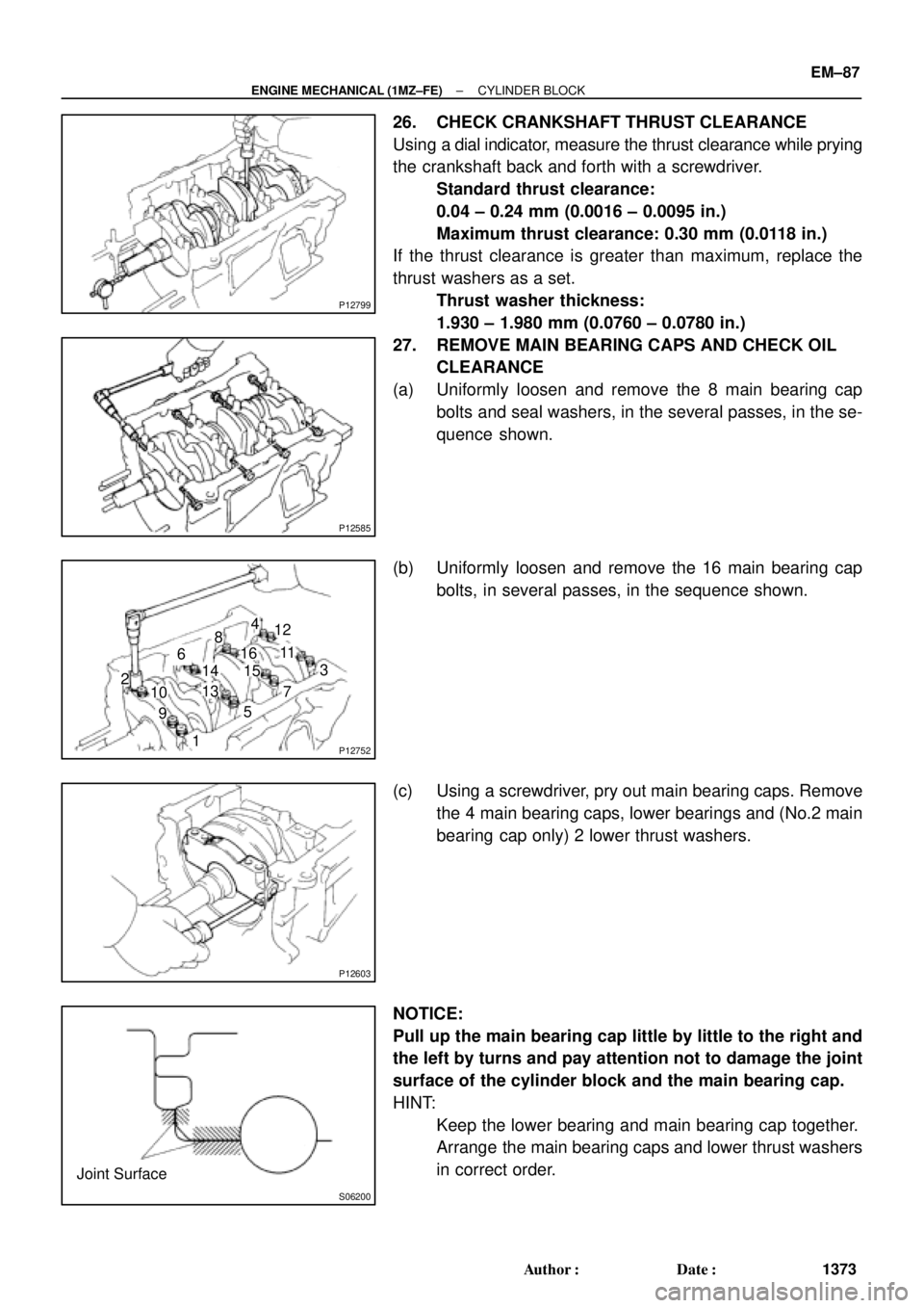 TOYOTA CAMRY 2000  Service Repair Manual P12799
P12585
P12752
1011 12
1416
15
1 23 4
5
6
7 8
913
P12603
S06200
Joint Surface
± ENGINE MECHANICAL (1MZ±FE)CYLINDER BLOCK
EM±87
1373 Author: Date:
26. CHECK CRANKSHAFT THRUST CLEARANCE
Using