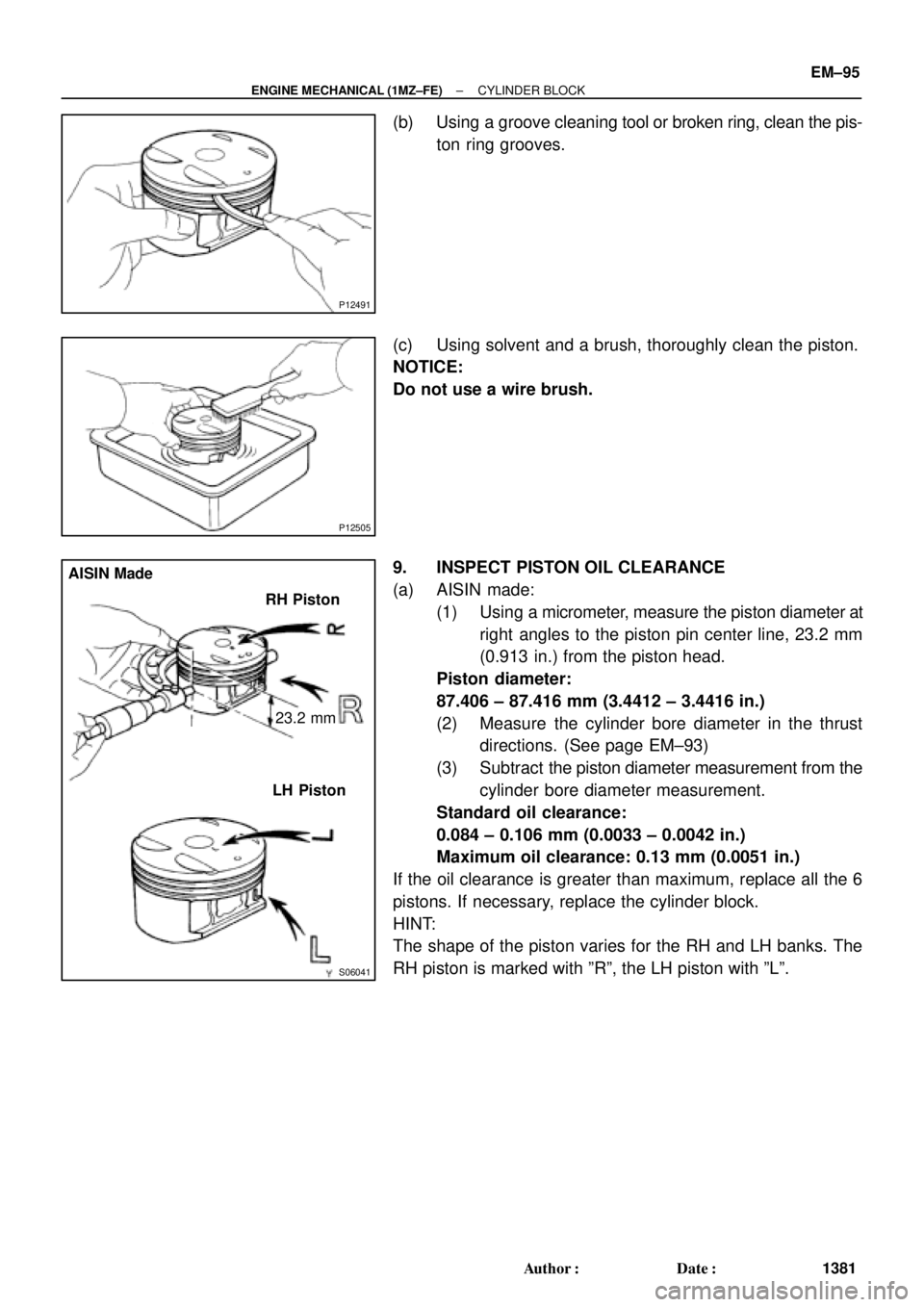 TOYOTA CAMRY 2000  Service Repair Manual P12491
P12505
S06041
AISIN Made
RH Piston
LH Piston23.2 mm
± ENGINE MECHANICAL (1MZ±FE)CYLINDER BLOCK
EM±95
1381 Author: Date:
(b) Using a groove cleaning tool or broken ring, clean the pis-
ton 