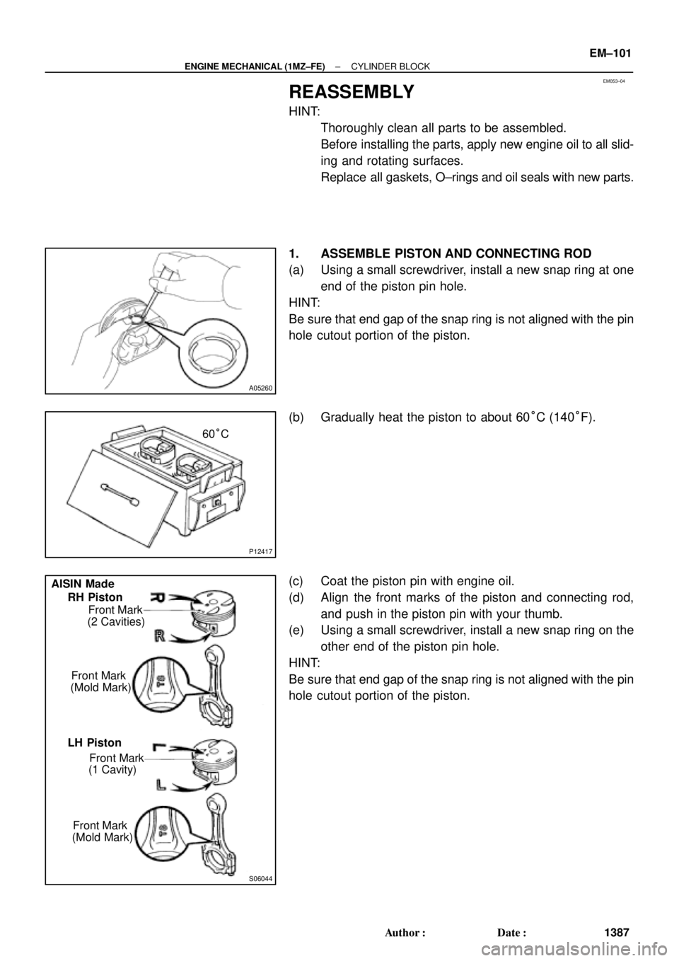 TOYOTA CAMRY 2000  Service Repair Manual EM053±04
A05260
P12417
60°C
S06044
Front Mark AISIN Made
RH Piston
LH Piston(2 Cavities)
Front Mark
(Mold Mark)
Front Mark
(1 Cavity)
Front Mark
(Mold Mark)
± ENGINE MECHANICAL (1MZ±FE)CYLINDER BL