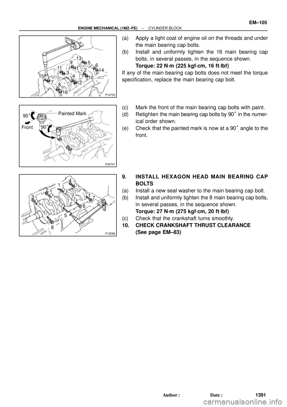 TOYOTA CAMRY 2000  Service Repair Manual P12753
10 11
12 13
14
151
162
3
45
6
7
89
P25741
Painted Mark
Front90°
90°
P12586
1
2
34
567
8
± ENGINE MECHANICAL (1MZ±FE)CYLINDER BLOCK
EM±105
1391 Author: Date:
(a) Apply a light coat of eng
