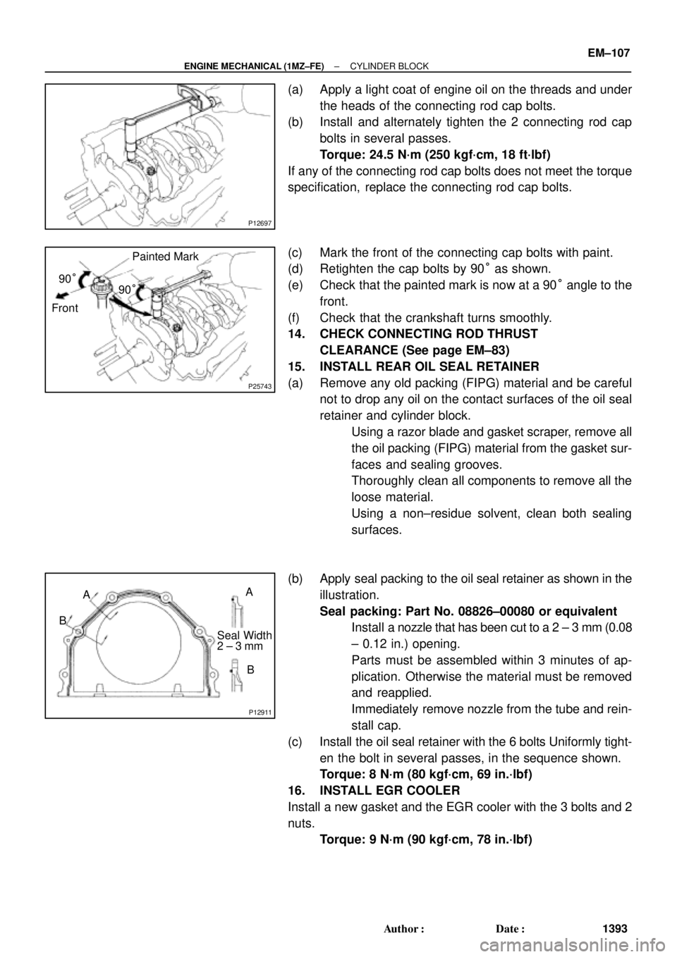 TOYOTA CAMRY 2000  Service Repair Manual P12697
P25743
Painted Mark
Front90°
90°
P12911
Seal Width
2 ± 3 mm A
BA
B
± ENGINE MECHANICAL (1MZ±FE)CYLINDER BLOCK
EM±107
1393 Author: Date:
(a) Apply a light coat of engine oil on the threa