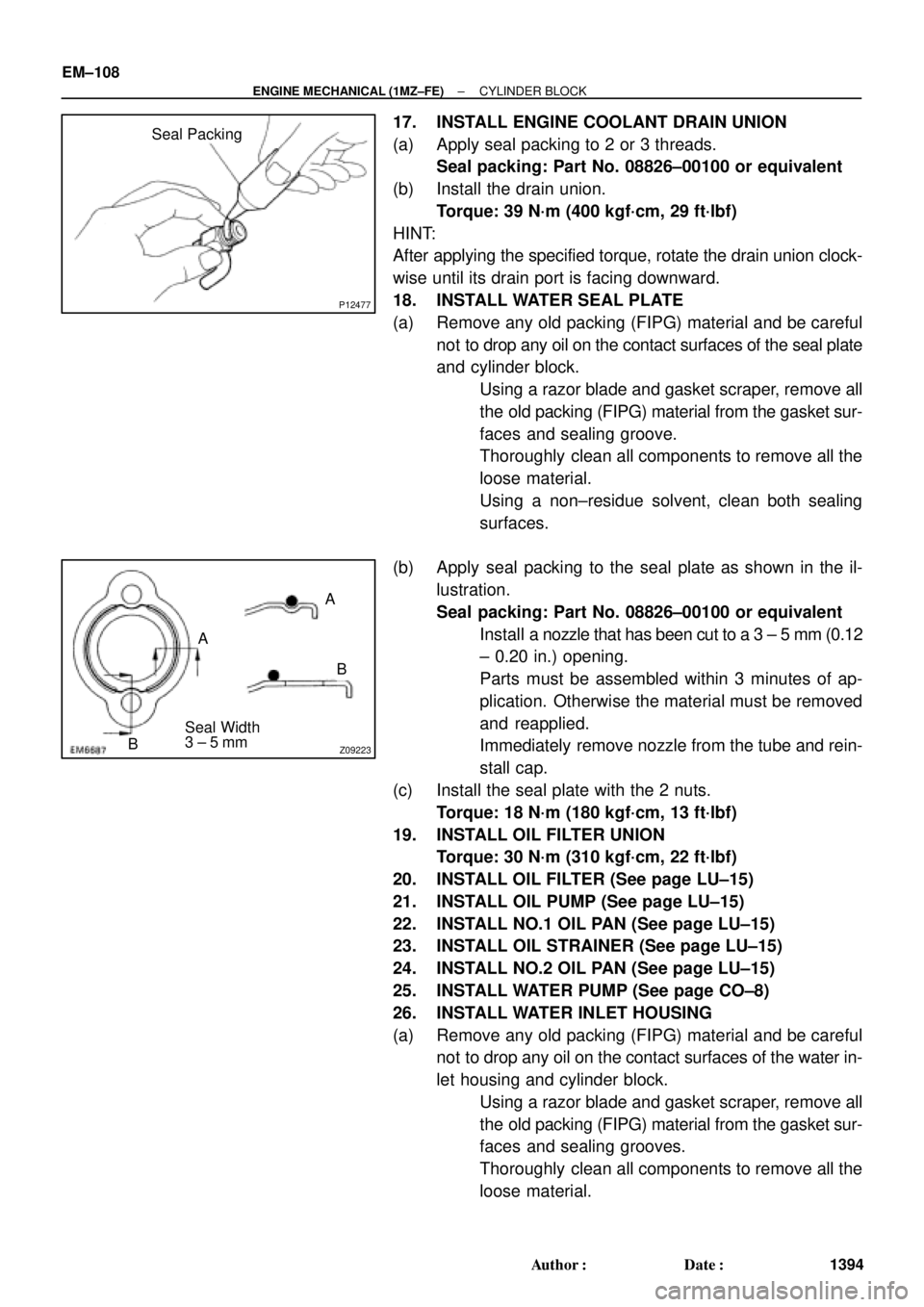 TOYOTA CAMRY 2000  Service Repair Manual P12477
Seal Packing
Z09223
Seal Width
3 ± 5 mmA
BA
B EM±108
± ENGINE MECHANICAL (1MZ±FE)CYLINDER BLOCK
1394 Author: Date:
17. INSTALL ENGINE COOLANT DRAIN UNION
(a) Apply seal packing to 2 or 3 
