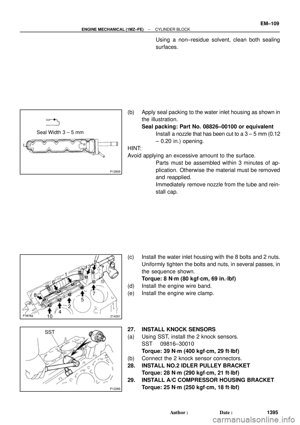 TOYOTA CAMRY 2000  Service Repair Manual P12909
Seal Width 3 ± 5 mm
Z14261
1
23
45 6
7
89
10
P12389
SST
± ENGINE MECHANICAL (1MZ±FE)CYLINDER BLOCK
EM±109
1395 Author: Date: 
Using a non±residue solvent, clean both sealing
surfaces.
(