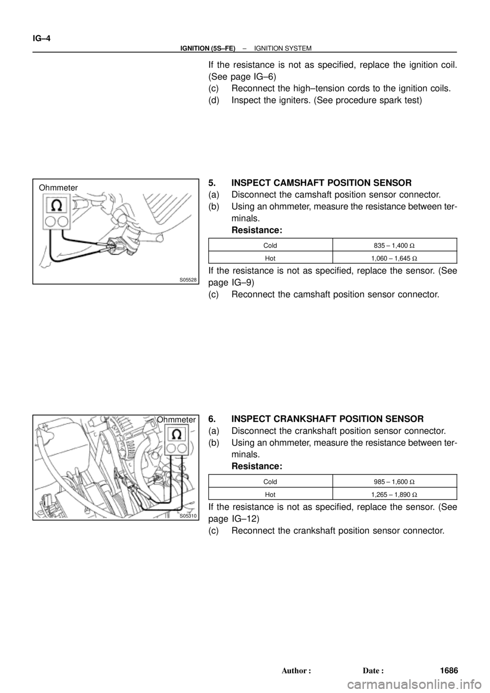 TOYOTA CAMRY 2000  Service Repair Manual S05528
Ohmmeter
S05310
Ohmmeter IG±4
± IGNITION (5S±FE)IGNITION SYSTEM
1686 Author: Date:
If the resistance is not as specified, replace the ignition coil.
(See page IG±6)
(c) Reconnect the high
