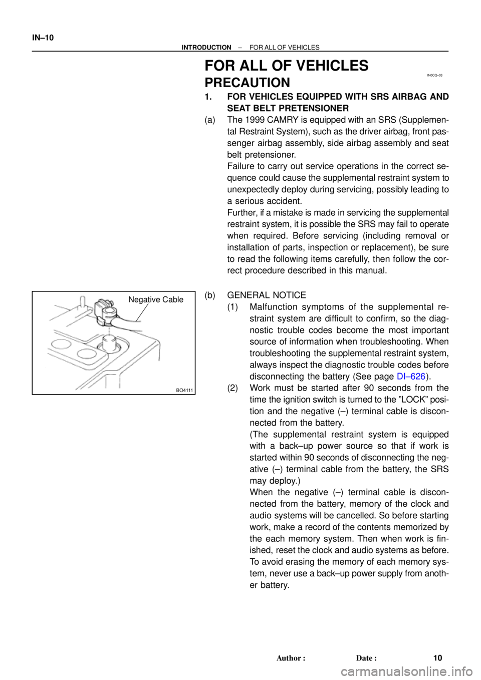 TOYOTA CAMRY 2000  Service Repair Manual IN0CQ±03
BO4111
Negative Cable
IN±10
± INTRODUCTIONFOR ALL OF VEHICLES
10 Author: Date:
FOR ALL OF VEHICLES
PRECAUTION
1. FOR VEHICLES EQUIPPED WITH SRS AIRBAG AND
SEAT BELT PRETENSIONER
(a) The 