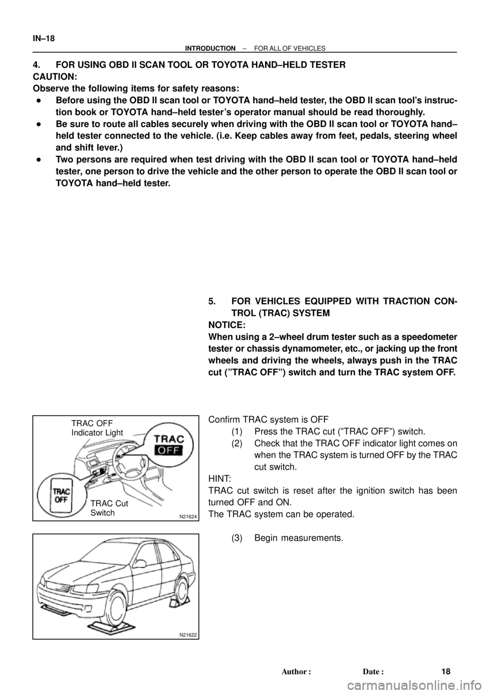TOYOTA CAMRY 2000  Service Repair Manual N21624
TRAC OFF 
Indicator Light
TRAC Cut 
Switch
N21622
IN±18
± INTRODUCTIONFOR ALL OF VEHICLES
18 Author: Date:
4. FOR USING OBD II SCAN TOOL OR TOYOTA HAND±HELD TESTER
CAUTION:
Observe the fol