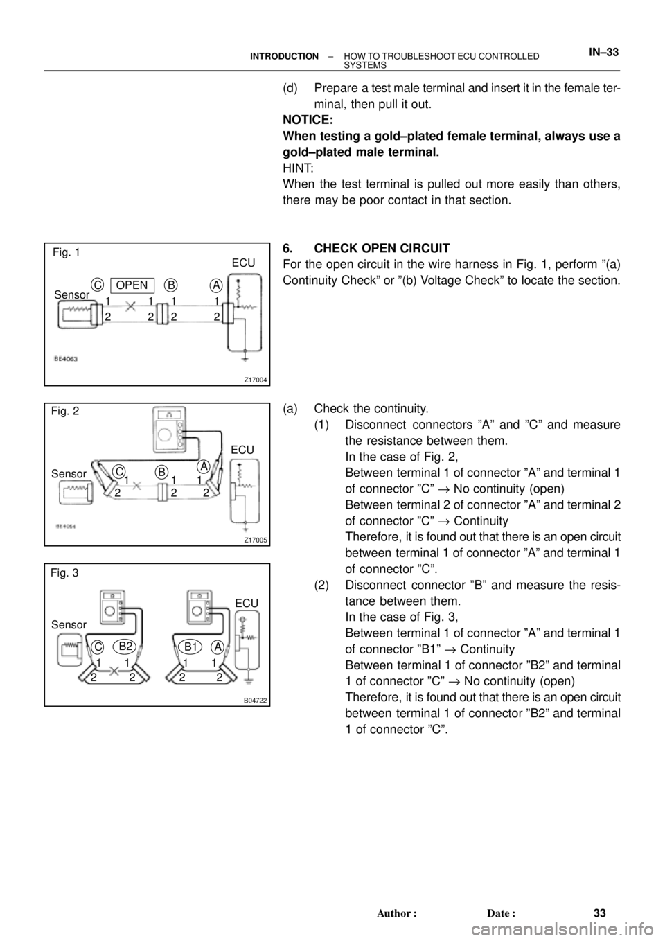 TOYOTA CAMRY 2000  Service Repair Manual Z17004
Fig. 1
OPENECU
2 Sensor
22 21 111A B C
Z17005
Fig. 2
ECU
Sensor
21A
B C
1
1
22
B04722
Fig. 3
ECU
Sensor
21A B1 C
1
1
221
2 B2
± INTRODUCTIONHOW TO TROUBLESHOOT ECU CONTROLLED 
SYSTEMSIN±33
33