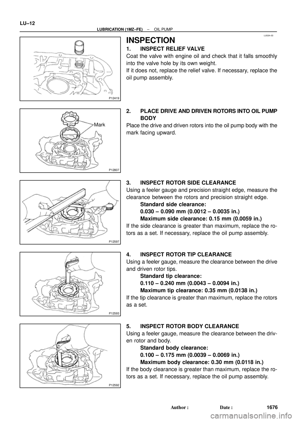TOYOTA CAMRY 2000  Service Repair Manual LU02A±03
P12419
P12807
Mark
P12597
P12593
P12592
LU±12
± LUBRICATION (1MZ±FE)OIL PUMP
1676 Author: Date:
INSPECTION
1. INSPECT RELIEF VALVE
Coat the valve with engine oil and check that it falls