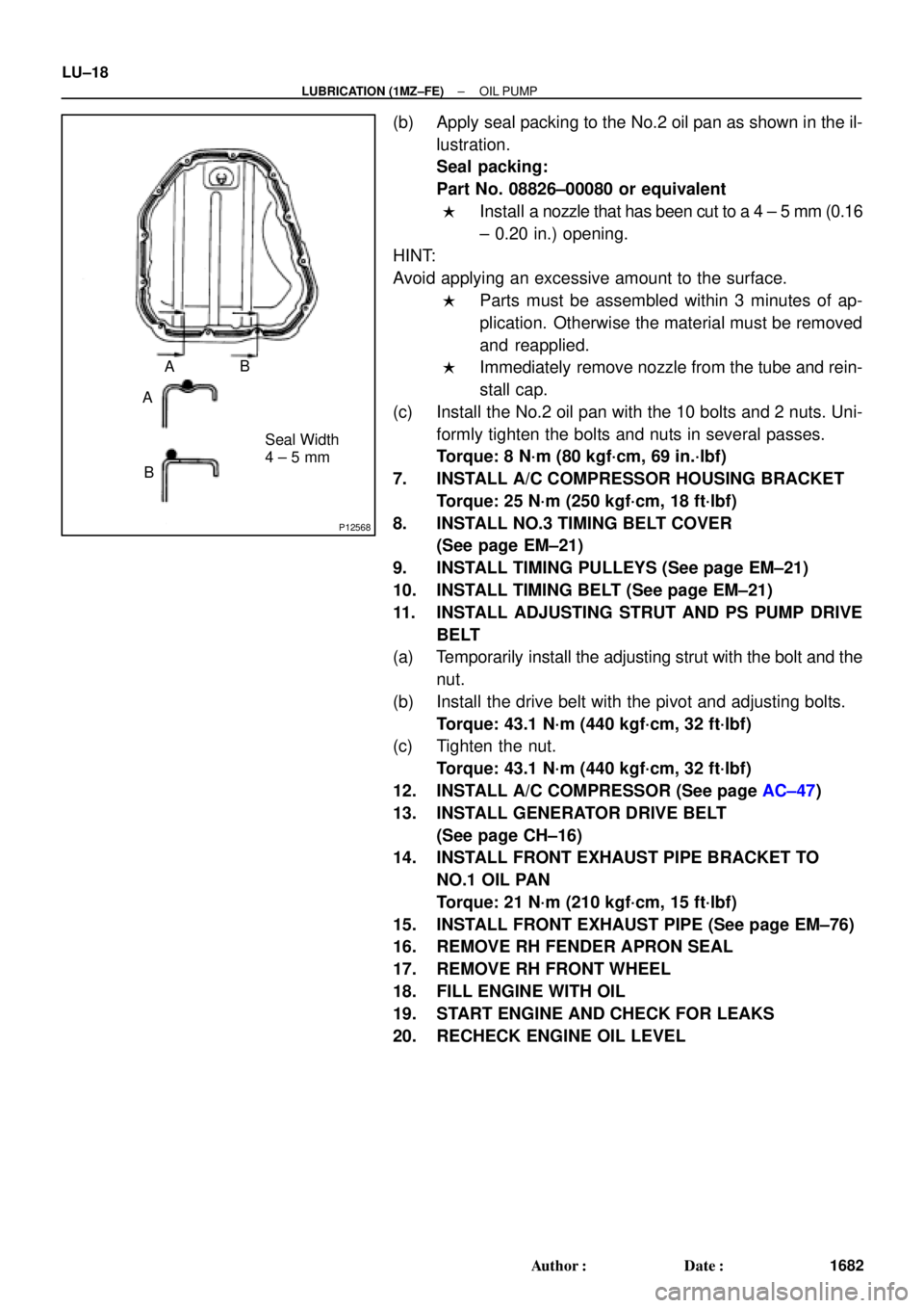 TOYOTA CAMRY 2000  Service Repair Manual P12568
A
A
BB
Seal Width
4 ± 5 mm LU±18
± LUBRICATION (1MZ±FE)OIL PUMP
1682 Author: Date:
(b) Apply seal packing to the No.2 oil pan as shown in the il-
lustration.
Seal packing:
Part No. 08826