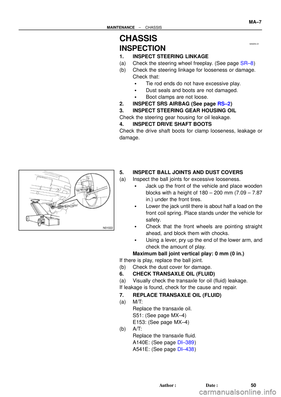 TOYOTA CAMRY 2000  Service Repair Manual MA00N±01
N01022
± MAINTENANCECHASSIS
MA±7
50 Author: Date:
CHASSIS
INSPECTION
1. INSPECT STEERING LINKAGE
(a) Check the steering wheel freeplay. (See page SR±8)
(b) Check the steering linkage fo