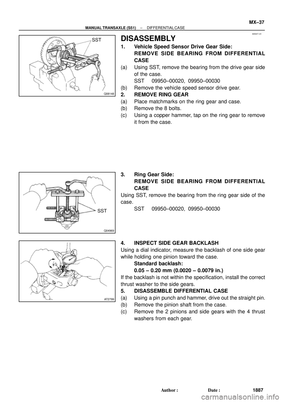 TOYOTA CAMRY 2000  Service Repair Manual MX04T±01
Q08148
SST
Q04969
SST
AT2799
± MANUAL TRANSAXLE (S51)DIFFERENTIAL CASE
MX±37
1887 Author: Date:
DISASSEMBLY
1. Vehicle Speed Sensor Drive Gear Side:
REMOVE SIDE BEARING FROM DIFFERENTIAL