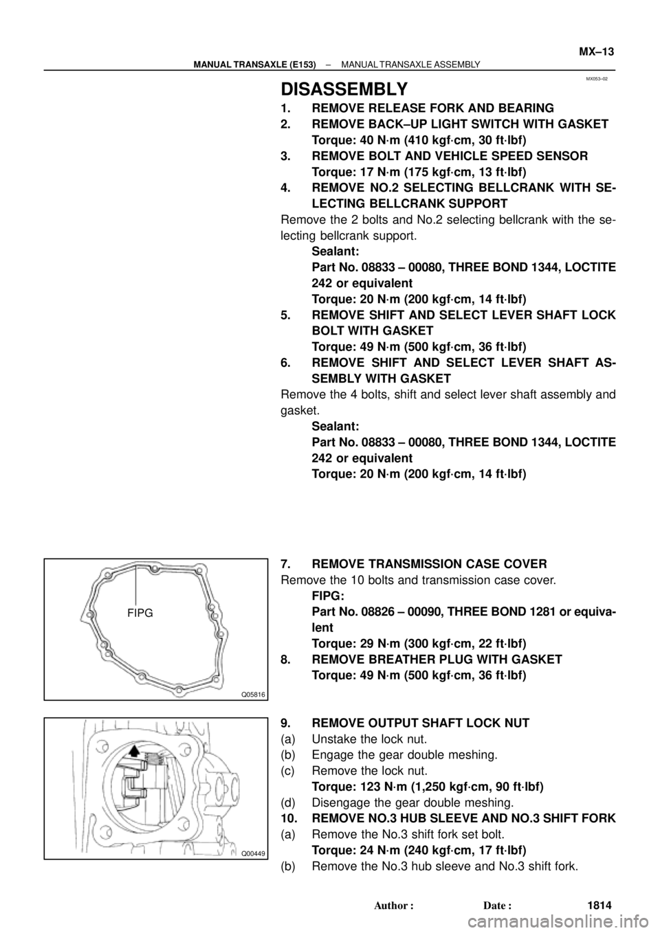 TOYOTA CAMRY 2000  Service Repair Manual MX053±02
Q05816
FIPG
Q00449
± MANUAL TRANSAXLE (E153)MANUAL TRANSAXLE ASSEMBLY
MX±13
1814 Author: Date:
DISASSEMBLY
1. REMOVE RELEASE FORK AND BEARING
2. REMOVE BACK±UP LIGHT SWITCH WITH GASKET
