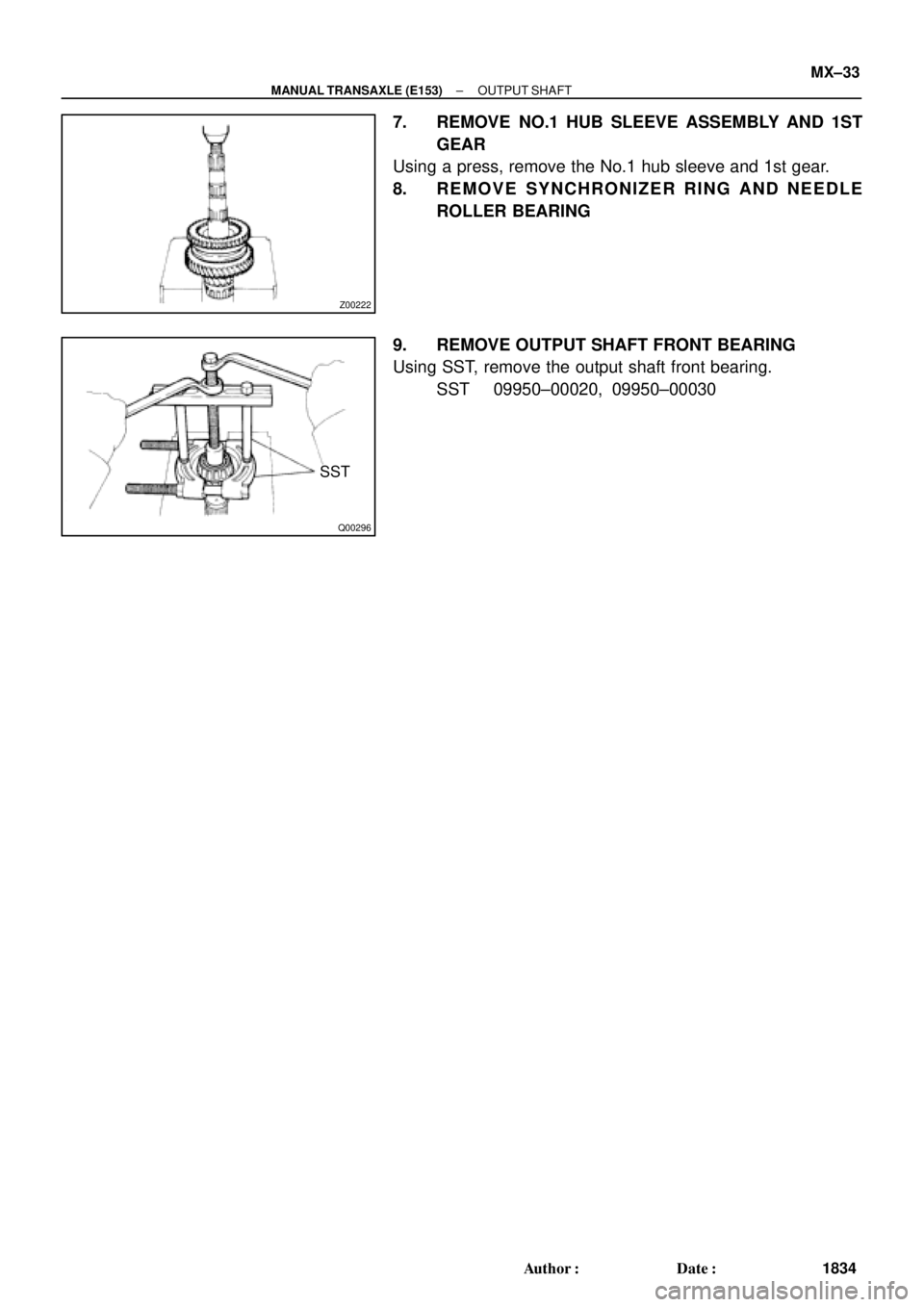 TOYOTA CAMRY 2000  Service Repair Manual Z00222
Q00296
SST
± MANUAL TRANSAXLE (E153)OUTPUT SHAFT
MX±33
1834 Author: Date:
7. REMOVE NO.1 HUB SLEEVE ASSEMBLY AND 1ST
GEAR
Using a press, remove the No.1 hub sleeve and 1st gear.
8. REMOVE S