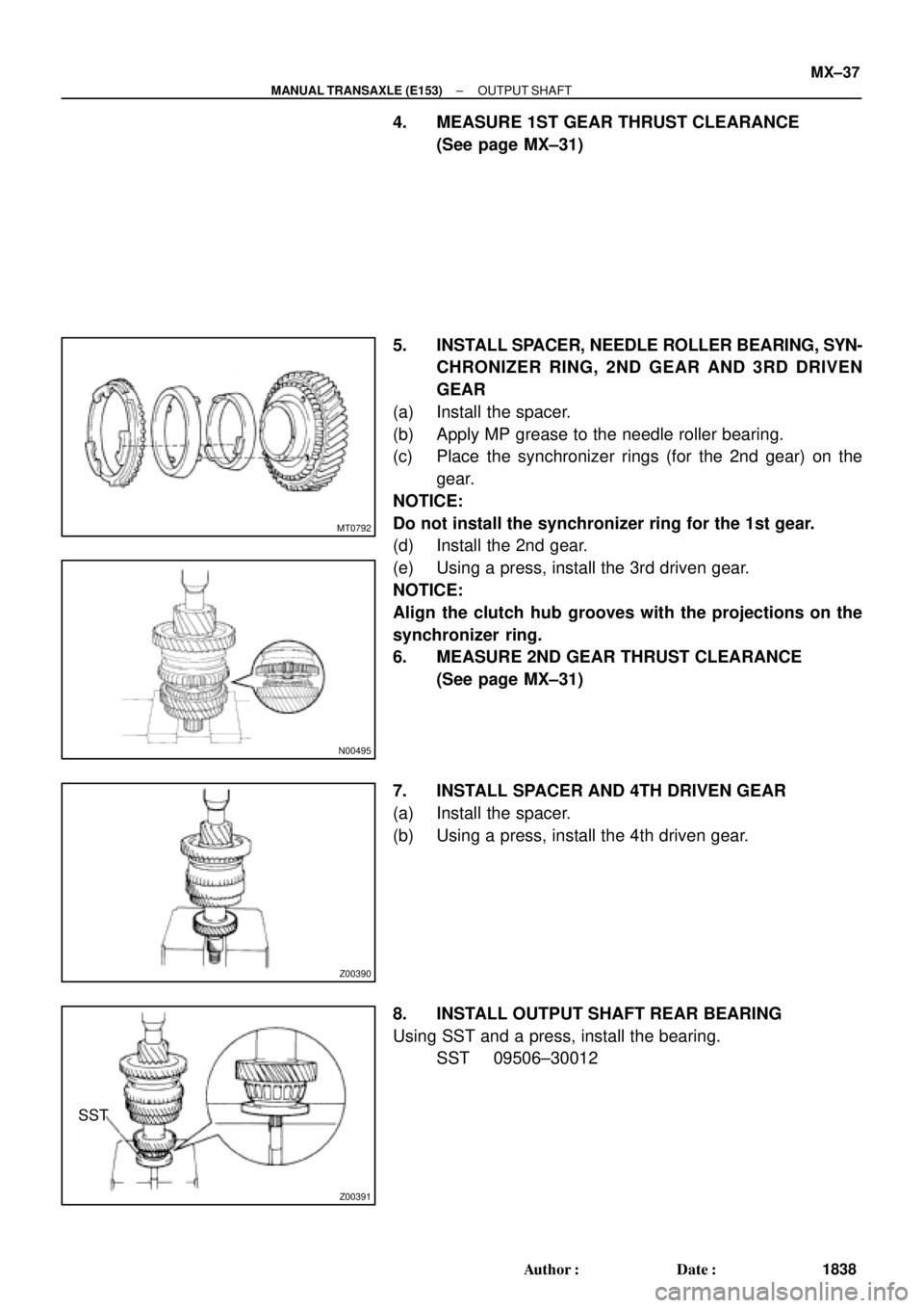 TOYOTA CAMRY 2000  Service Repair Manual MT0792
N00495
Z00390
Z00391
SST
± MANUAL TRANSAXLE (E153)OUTPUT SHAFT
MX±37
1838 Author: Date:
4. MEASURE 1ST GEAR THRUST CLEARANCE
(See page MX±31)
5. INSTALL SPACER, NEEDLE ROLLER BEARING, SYN-