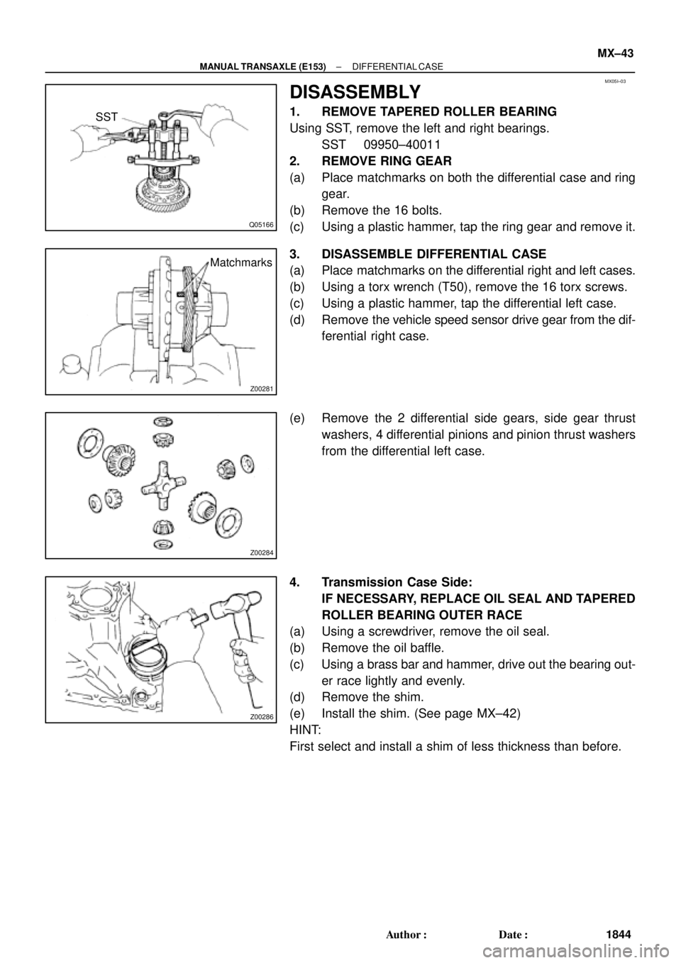 TOYOTA CAMRY 2000  Service Repair Manual MX05I±03
Q05166
SST
Z00281
Matchmarks
Z00284
Z00286
± MANUAL TRANSAXLE (E153)DIFFERENTIAL CASE
MX±43
1844 Author: Date:
DISASSEMBLY
1. REMOVE TAPERED ROLLER BEARING
Using SST, remove the left and