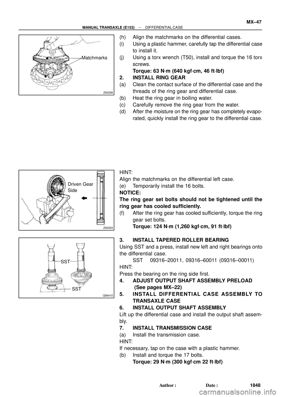 TOYOTA CAMRY 2000  Service Repair Manual Z00299
Matchmarks
Z00303
Driven Gear
Side
Q06410
SST
SST
± MANUAL TRANSAXLE (E153)DIFFERENTIAL CASE
MX±47
1848 Author: Date:
(h) Align the matchmarks on the differential cases.
(i) Using a plastic