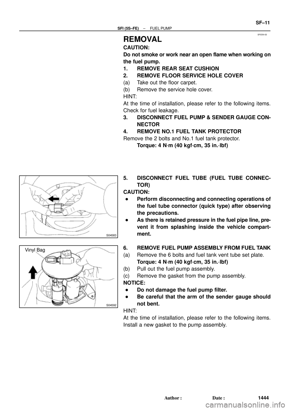 TOYOTA CAMRY 2000  Service Repair Manual SF0D9±03
S04583
S04592
Vinyl Bag
± SFI (5S±FE)FUEL PUMP
SF±11
1444 Author: Date:
REMOVAL
CAUTION:
Do not smoke or work near an open flame when working on
the fuel pump.
1. REMOVE REAR SEAT CUSHI
