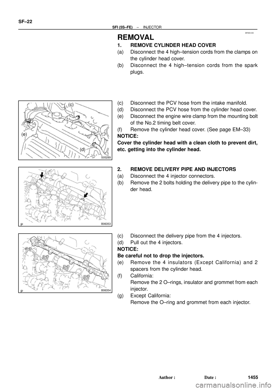 TOYOTA CAMRY 2000  Service Repair Manual SF0DI±03
S05289
(c)
(e)
(d)
B06353
B06354
SF±22
± SFI (5S±FE)INJECTOR
1455 Author: Date:
REMOVAL
1. REMOVE CYLINDER HEAD COVER
(a) Disconnect  the 4 high±tension cords from the clamps on
the cy