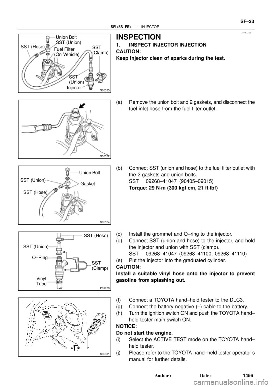 TOYOTA CAMRY 2000  Service Repair Manual SF0DJ±03
S05525
SST (Hose)Union Bolt
SST (Union)
Injector Fuel Filter
(On Vehicle)SST
(Clamp)
SST
(Union)
S05522
S05524
Union Bolt
Gasket SST (Union)
SST (Hose)
P01078
SST
(Clamp) O±Ring
Vinyl
Tube 