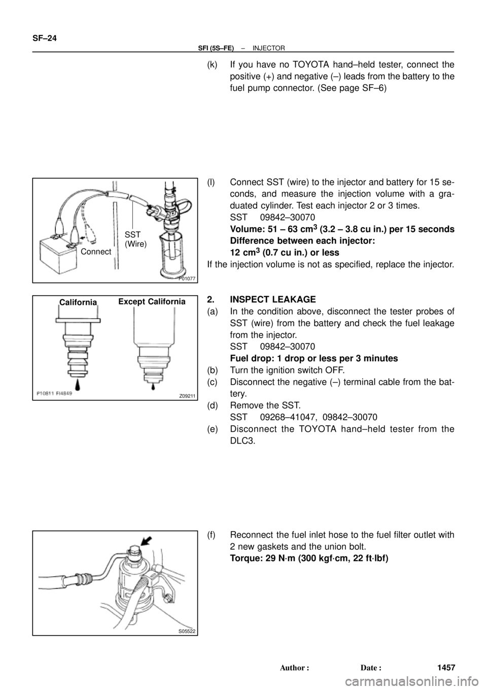 TOYOTA CAMRY 2000  Service Repair Manual P01077
ConnectSST
(Wire)
Z09211
CaliforniaExcept California
S05522
SF±24
± SFI (5S±FE)INJECTOR
1457 Author: Date:
(k) If you have no TOYOTA hand±held tester, connect the
positive (+) and negativ