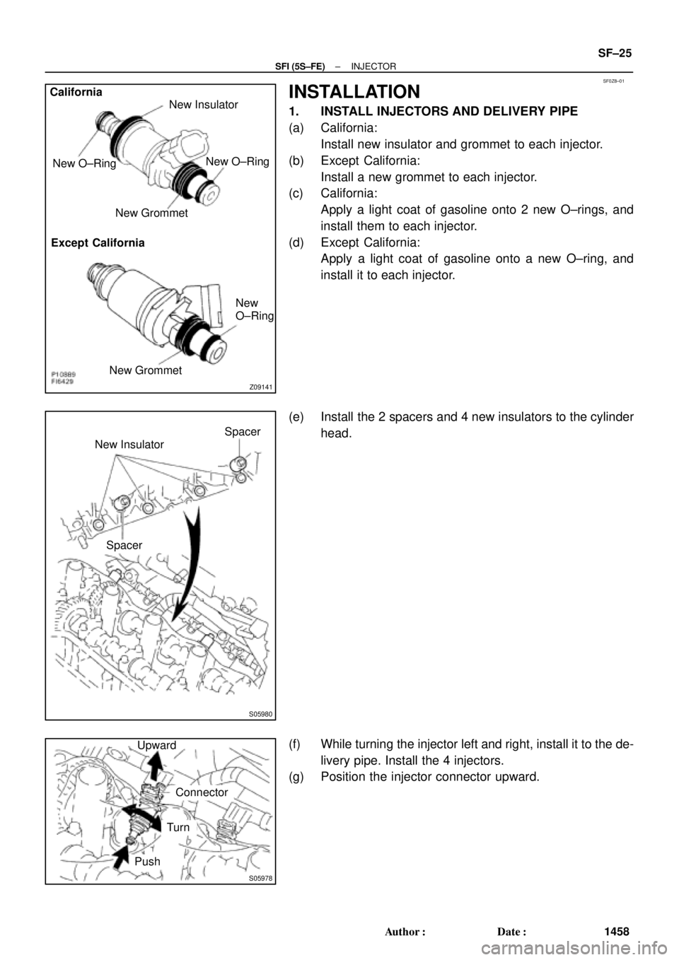 TOYOTA CAMRY 2000  Service Repair Manual SF0Z8±01
Z09141
California
Except CaliforniaNew O±RingNew Insulator
New GrommetNew O±Ring
New GrommetNew
O±Ring
S05980
Spacer New InsulatorSpacer
S05978
Upward
Turn
Connector
Push
± SFI (5S±FE)I