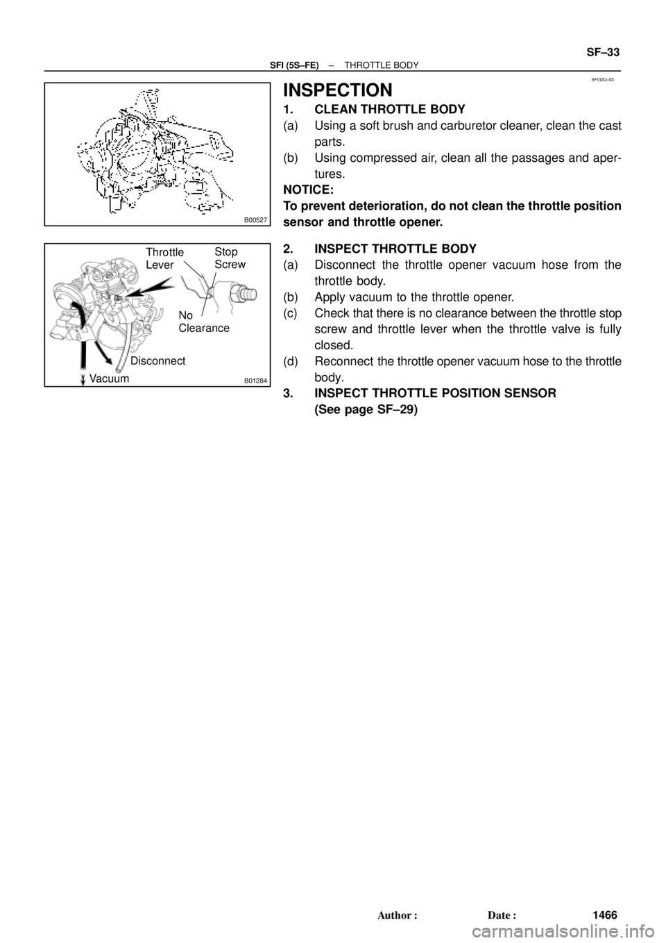 TOYOTA CAMRY 2000  Service Repair Manual SF0DQ±03
B00527
B01284
No
Clearance
Disconnect
VacuumThrottle
LeverStop
Screw
± SFI (5S±FE)THROTTLE BODY
SF±33
1466 Author: Date:
INSPECTION
1. CLEAN THROTTLE BODY
(a) Using a soft brush and car