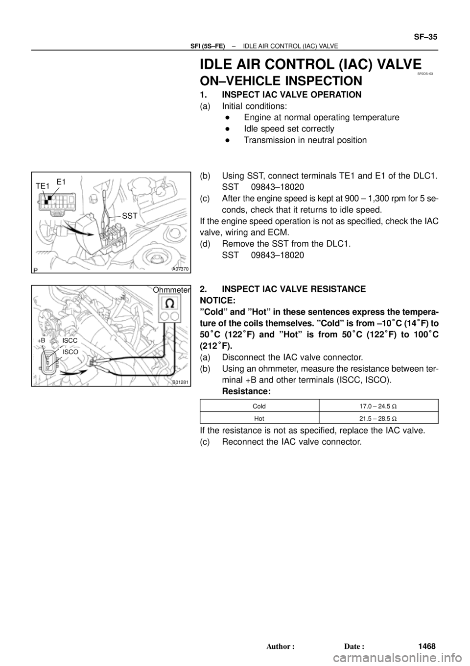 TOYOTA CAMRY 2000  Service Repair Manual SF0DS±03
A07370
SST
E1
TE1
B01281
Ohmmeter
ISCC+B
ISCO
± SFI (5S±FE)IDLE AIR CONTROL (IAC) VALVE
SF±35
1468 Author: Date:
IDLE AIR CONTROL (IAC) VALVE
ON±VEHICLE INSPECTION
1. INSPECT IAC VALVE