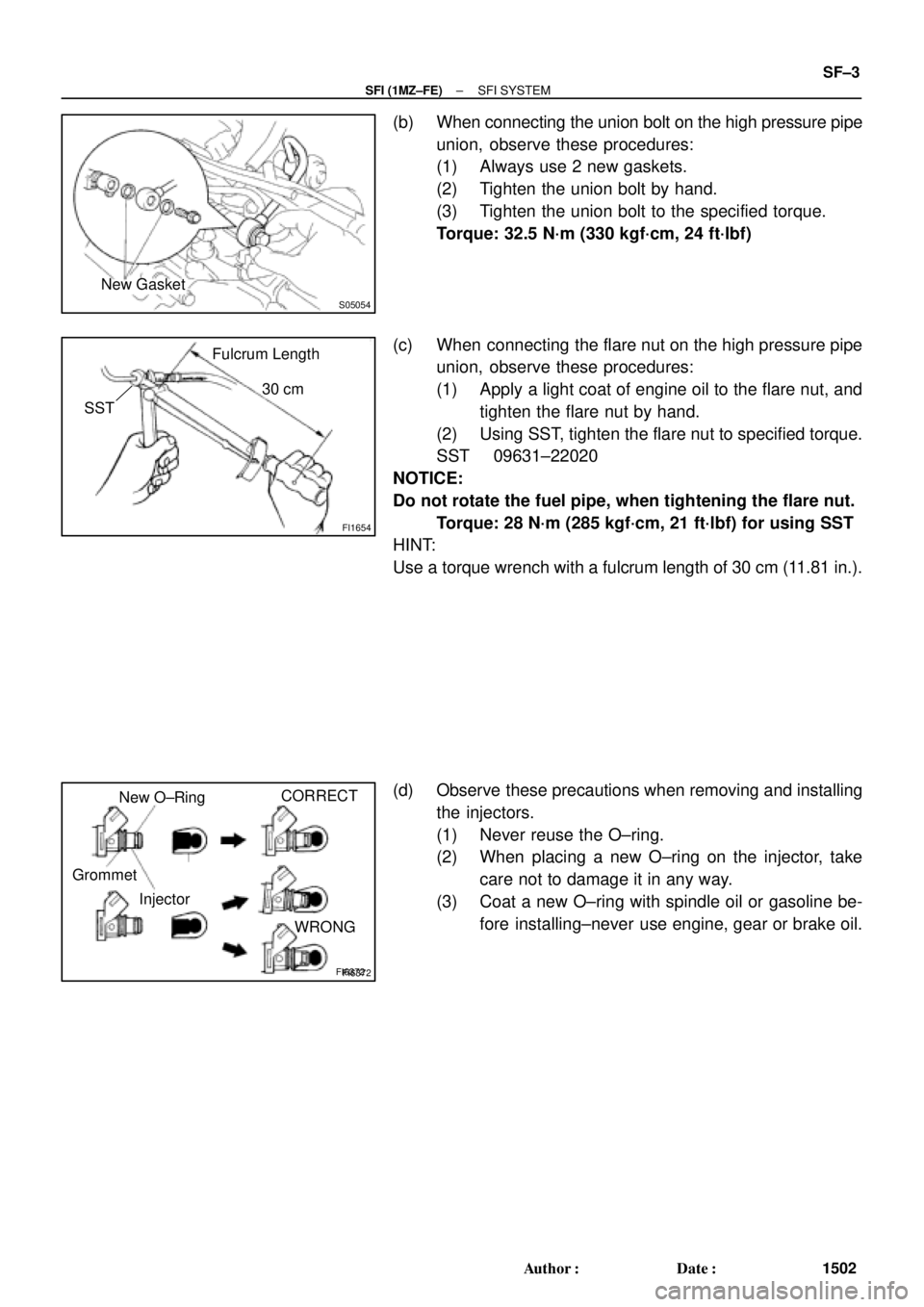 TOYOTA CAMRY 2000  Service Repair Manual S05054
New Gasket
FI1654
Fulcrum Length
30 cm
SST
FI6372 FI6372
New O±Ring
Grommet
InjectorCORRECT
WRONG
± SFI (1MZ±FE)SFI SYSTEM
SF±3
1502 Author: Date:
(b) When connecting the union bolt on th