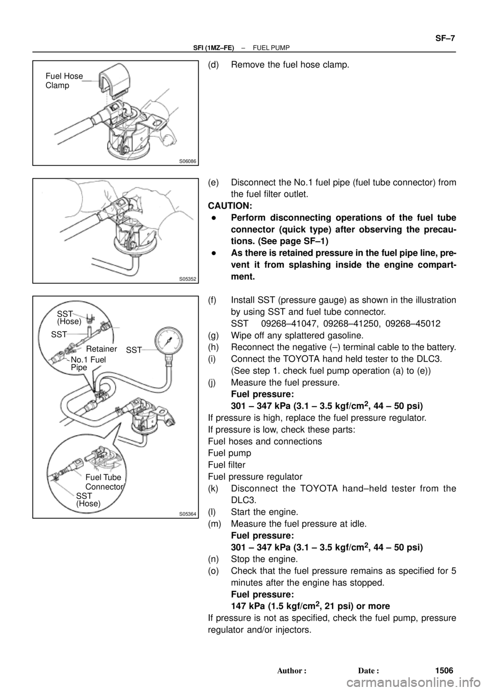 TOYOTA CAMRY 2000  Service Repair Manual S06086
Fuel Hose
Clamp
S05352
S05364
SST
SST
Retainer
No.1 Fuel
Fuel Tube
Connector (Hose)
Pipe
SST
(Hose)SST
± SFI (1MZ±FE)FUEL PUMP
SF±7
1506 Author: Date:
(d) Remove the fuel hose clamp.
(e) D