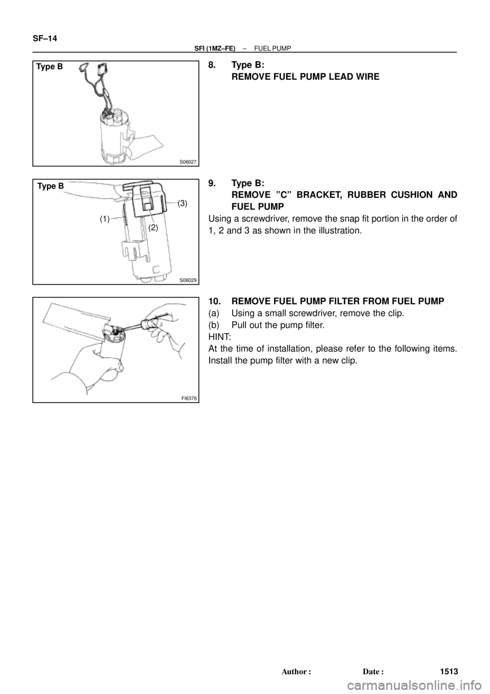 TOYOTA CAMRY 2000  Service Repair Manual S06027
Type B
S06029
(1)(3)
(2)
Type B
FI6376
SF±14
± SFI (1MZ±FE)FUEL PUMP
1513 Author: Date:
8. Type B:
REMOVE FUEL PUMP LEAD WIRE
9. Type B:
REMOVE ºCº BRACKET, RUBBER CUSHION AND
FUEL PUMP
