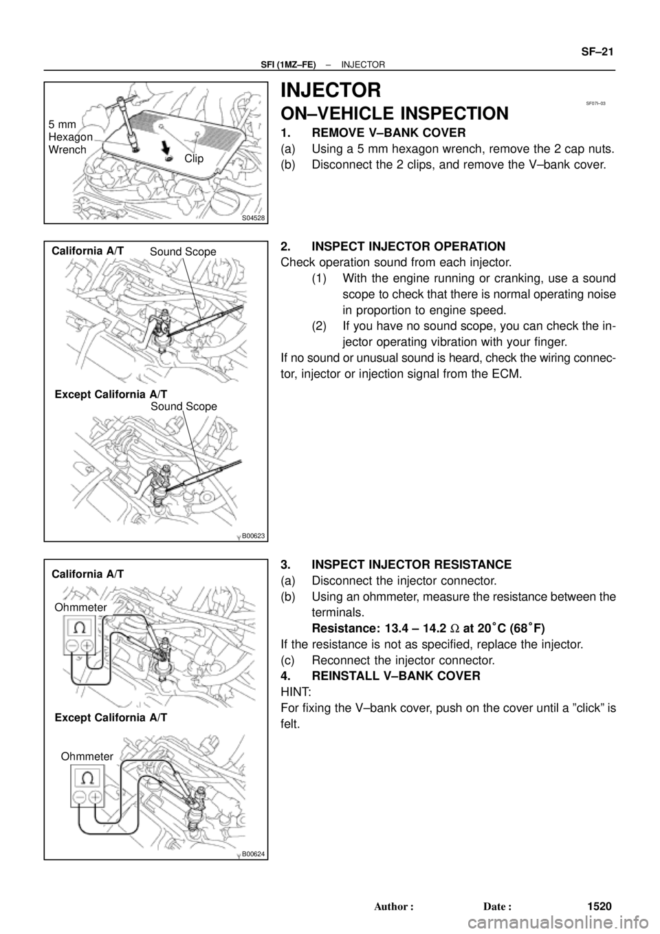 TOYOTA CAMRY 2000  Service Repair Manual S04528
Clip 5 mm
Hexagon
Wrench
SF07I±03
B00623
Sound Scope
Sound Scope California A/T
Except California A/T
B00624
Ohmmeter
Ohmmeter California A/T
Except California A/T
± SFI (1MZ±FE)INJECTOR
SF