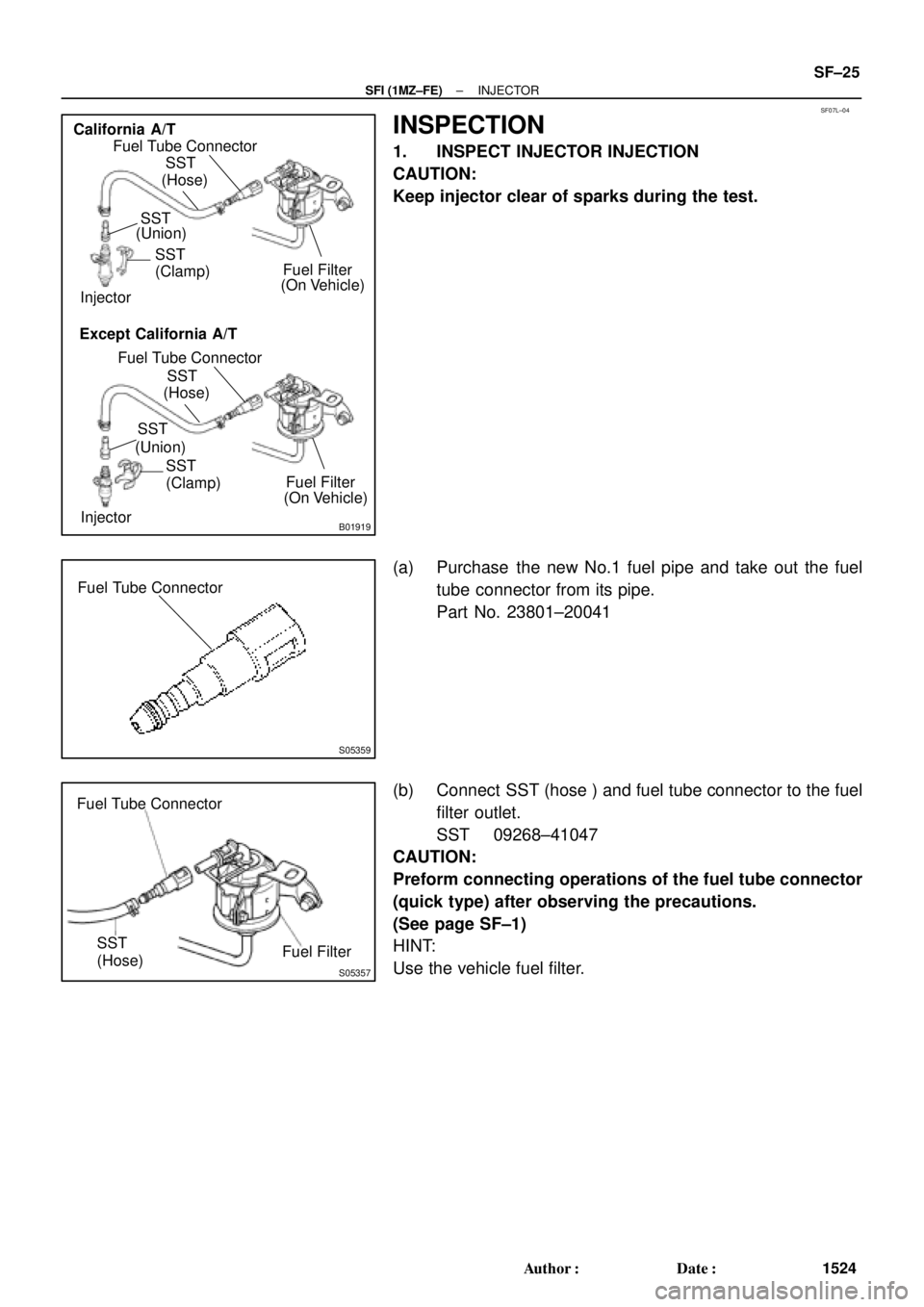TOYOTA CAMRY 2000  Service Repair Manual SF07L±04
B01919
Fuel Tube Connector
SST
(Hose)
SST
(Union)
SST
(Clamp)
InjectorFuel Filter
(On Vehicle) California A/T
Except California A/T
Fuel Tube Connector
SST
(Hose)
SST
(Union)
SST
(Clamp)
Inj