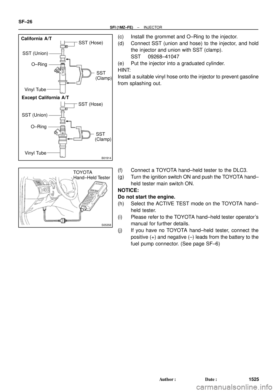 TOYOTA CAMRY 2000  Service Repair Manual B01914
SST (Union)SST (Hose)
O±Ring
SST
(Clamp)
Vinyl Tube
Vinyl Tube
O±Ring
SST (Union)
SST (Hose)
SST
(Clamp)
California A/T
Except California A/T
S05358
TOYOTA
Hand±Held Tester SF±26
± SFI (1M