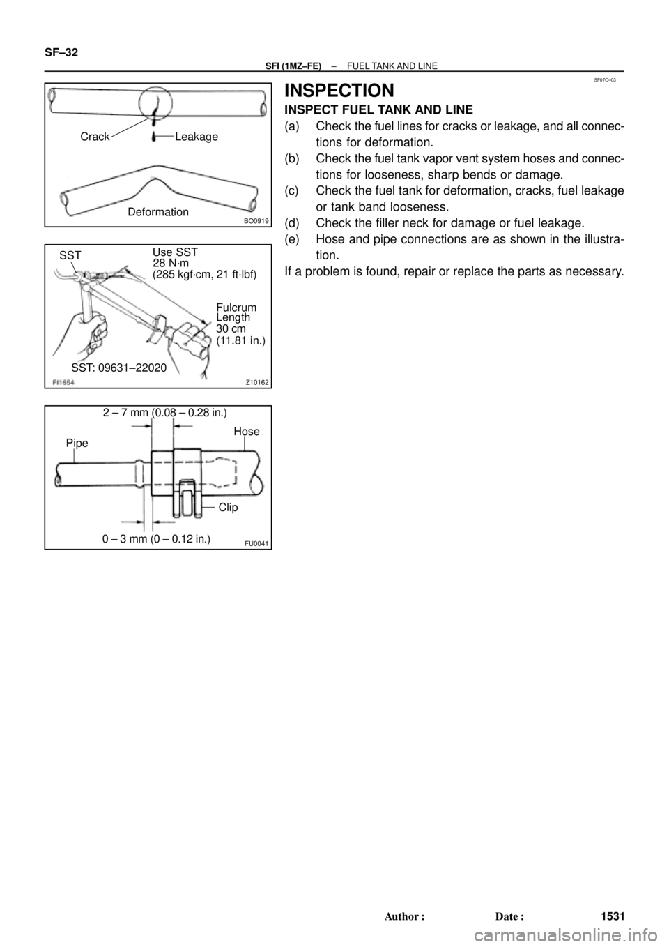 TOYOTA CAMRY 2000  Service Repair Manual SF07O±03
BO0919
Crack Leakage
Deformation
Z10162
SSTUse SST
28 N´m
(285 kgf´cm, 21 ft´lbf)
Fulcrum
Length
30 cm
(11.81 in.)
SST: 09631±22020
FU0041
PipeHose
Clip 2 ± 7 mm (0.08 ± 0.28 in.)
0 ±